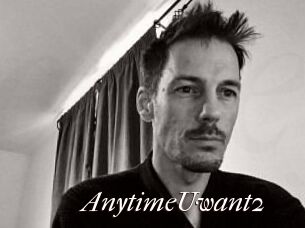 AnytimeUwant2